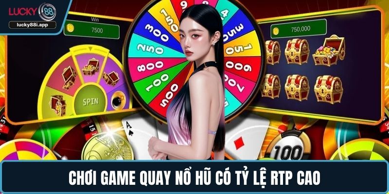 Chơi game quay nổ hũ có tỷ lệ RTP cao