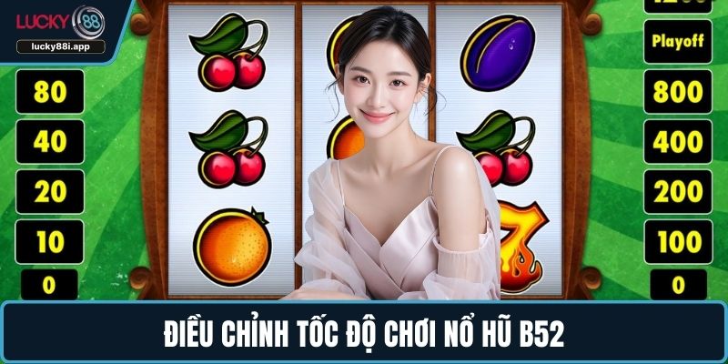 Điều chỉnh tốc độ chơi nổ hũ B52