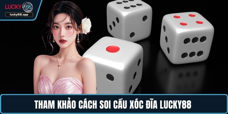 Tham khảo cách soi cầu xóc đĩa LUCKY88 