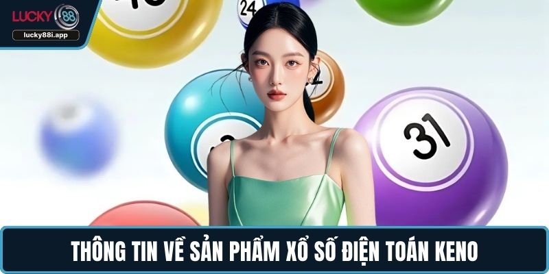 Thông tin về sản phẩm xổ số điện toán Keno