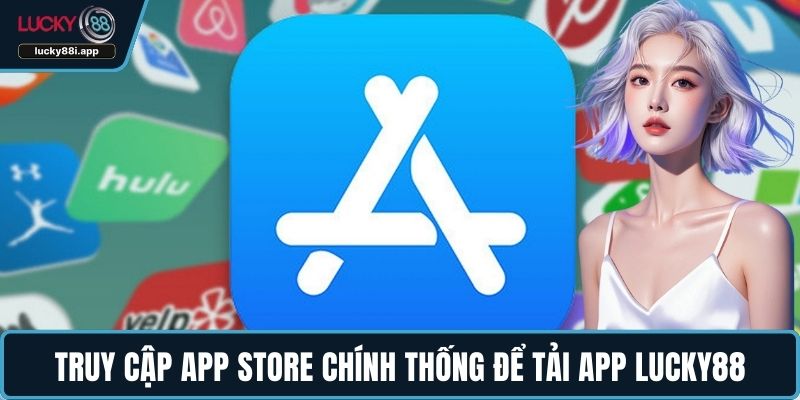 Truy cập App Store chính thống để tải app LUCKY88