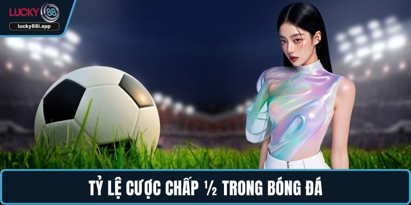 Tỷ lệ cược chấp ½ trong bóng đá