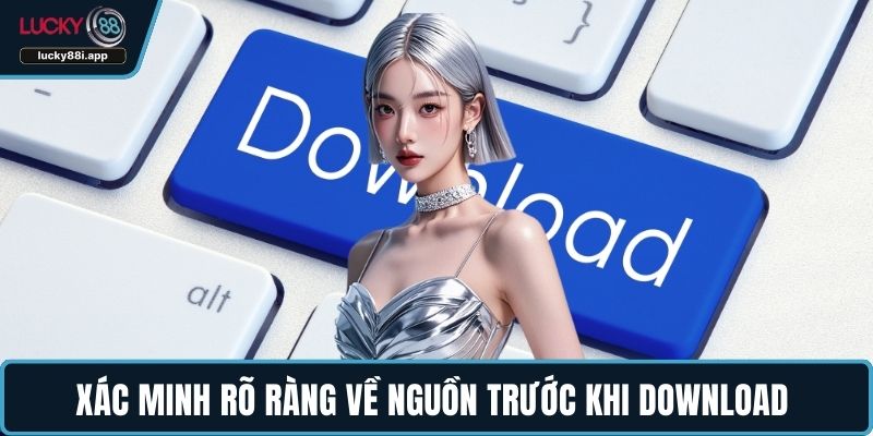 Xác minh rõ ràng về nguồn trước khi download 